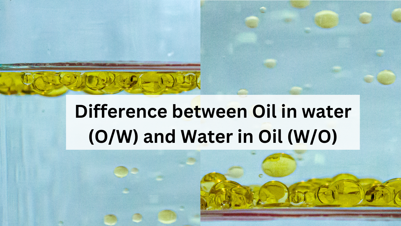 Difference between Oil in water (O/W) and Water in Oil (W/O)